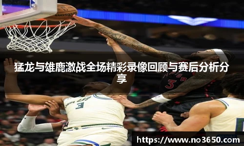 XC-Sports猛龙与雄鹿激战全场精彩录像回顾与赛后分析分享