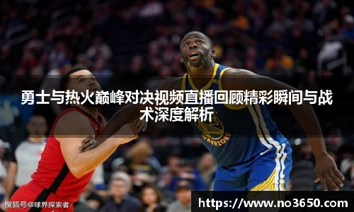 XC-Sports勇士与热火巅峰对决视频直播回顾精彩瞬间与战术深度解析